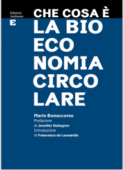 Il libro 'Che cosa è la bioeconomia circolare' di Mario Bonaccorso (Edizioni Ambiente, 280 pagine, 19 euro)